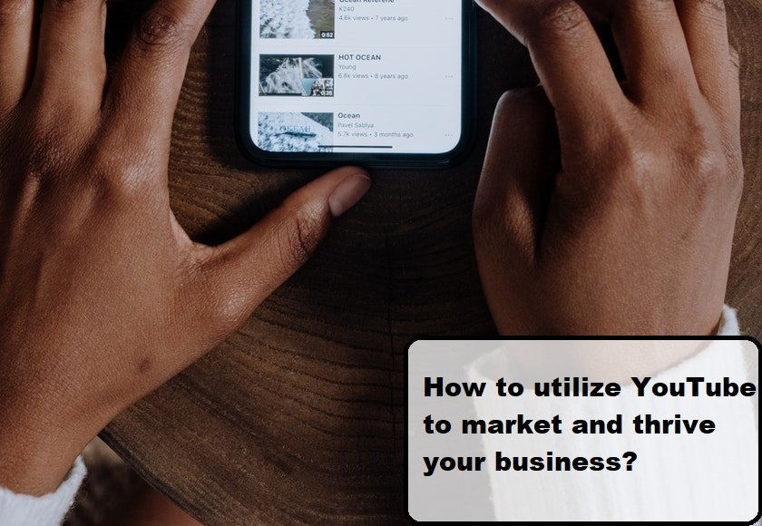 How to utilize YouTube to market and thrive your business?